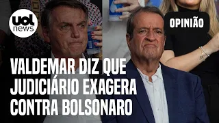 Valdemar diz que Judiciário pode sofrer 'efeito bumerangue' por exagerar contra Bolsonaro