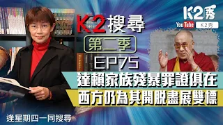 【K2搜尋丨第二季】EP75：達賴家族殘暴罪證俱在 西方仍為其開脫盡展雙標