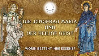 Der Heilige Geist und die Jungfrau Maria. Worin besteht ihre Essenz?