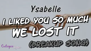 I LIKED YOU SO MUCH, WE LOST IT (I LIKE YOU SO MUCH, YOU'LL KNOW IT - BREAKUP VERSION) - Ysabelle