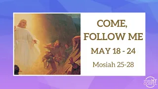 COME, FOLLOW ME | MAY 18-24 | MOSIAH 25-28