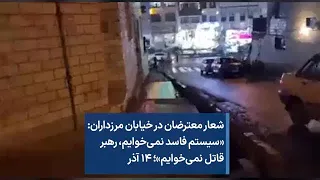 شعار معترضان در خیابان مرزداران: «سیستم فاسد نمی‌خوایم، رهبر قاتل نمی‌خوایم»؛ ۱۴ آذر