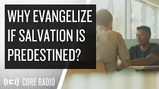 Why Evangelize if Salvation is Predestined?