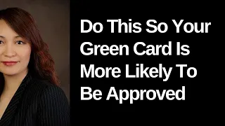DO THIS SO YOUR GREEN CARD IS MORE LIKELY TO BE APPROVED