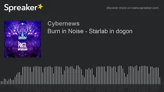 Burn in Noise - Starlab in dogon (made with Spreaker)