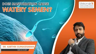 Does Masturbation cause watery semen? why is semen watery? Metromale Clinic & Fertility Center