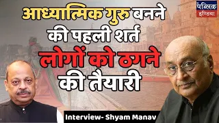 Interview - Shyam Manav | आध्यात्मिक गुरु बनने की पहली शर्त लोगों को ठगने  की तैयारी