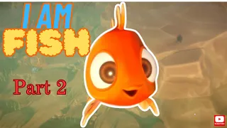 I AM FISH - Gameplay WALKTHROUGH (Part 02)