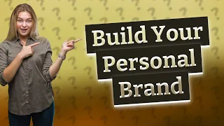 How Can I Build My Personal Brand? Step-by-Step Strategies