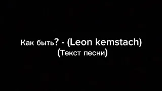 Как быть? - Леон Кемстач (текст песни)