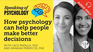 Speaking of Psychology: Making better decisions, with Lace Padilla, PhD, and Hannah Perfecto, PhD