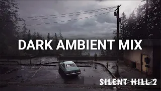 Dark Ambient Atmospheric Music Mix | "In my restless dreams, I see that town.." - Silent Hill 2