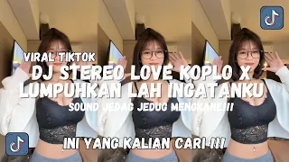 DJ STEREO LOVE KOPLO X LUMPUHKAN LAH INGATANKU FYP TIKTOK JEDAG JEDUG MENGKANE 2024 VIRAL TIKTOK