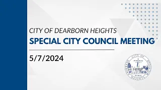 5/7/24 - Dearborn Heights Special City Council Meeting