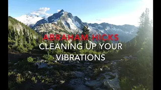 ABRAHAM HICKS - HOW TO CLEAN UP YOUR BAD VIBRATIONS