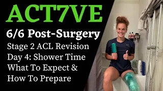 6/6 POST-SURGERY | STG 2 ACL REVISION DAY 4: SHOWER TIME WHAT TO EXPECT & HOW TO PREPARE | ACT7VE