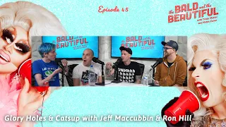 Glory Holes & Catsup with Jeff Maccubbin & Ron Hill | The Bald and the Beautiful with Trixie & Katya