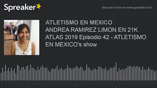 ANDREA RAMIREZ LIMON EN 21K ATLAS 2019 Episodio 42 - ATLETISMO EN MEXICO's show