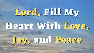 Lord, Fill My Heart With Love, Joy, and Peace - A Short Prayer for the Day - Daily Prayers #748