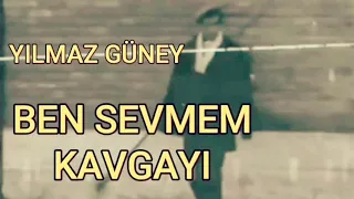 Ben sevmem kavgayı yılmaz güney