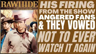 His FIRING FROM "RAWHIDE" angered fans and they VOWED TO NEVER WATCH THE SHOW AGAIN!