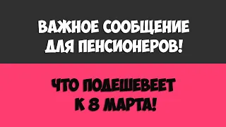 Важное сообщение для пенсионеров! Что подешевеет к 8 марта!