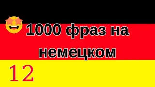 1000 САМЫХ ВАЖНЫХ ФРАЗ НА НЕМЕЦКОМ!!! Урок 12  из 15 !!!