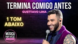 TERMINA COMIGO ANTES - Gusttavo Lima (KARAOKÊ - 1 Tom Abaixo)