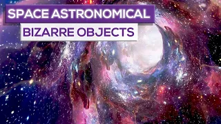 Bizarre Space Astronomical Objects!