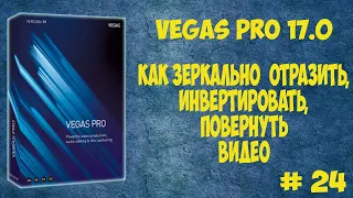Vegas Pro 17 Как зеркально отразить, инвертировать и повернуть видео. Урок #24