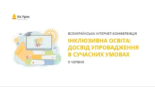 День перший. Інтернет-конференція «Інклюзивна освіта: досвід упровадження в сучасних умовах»