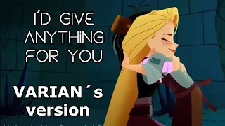 I´d Give Anything For You - VARIAN´s version (Rapinzels Tangled Adventure)