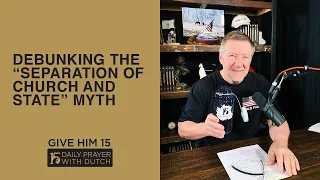 Debunking the “Separation of Church and State” Myth | Give Him 15: Daily Prayer with Dutch | Mar. 5