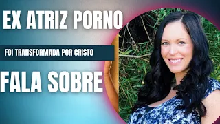 Ex-atriz pornô que foi transformada por Cristo.