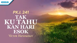 PKJ 241 - Tak Ku Tahu Kan Hari Esok - Victor Hutabarat (with lyric)