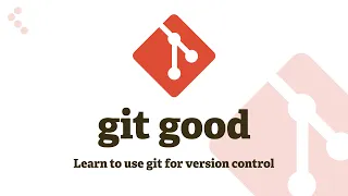Git Good: Version Control Basics - Sam Coy