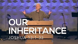 Joshua 13:1-33, Our Inheritance
