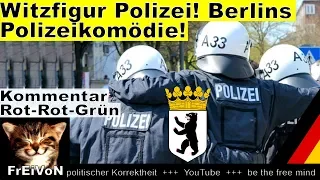Witzfigur Polizei! Berlins Polizeikomödie unter Rot-Rot-Grün! * Kommentar