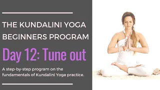 Day 12: Tune out - The Kundalini Yoga Beginners Program