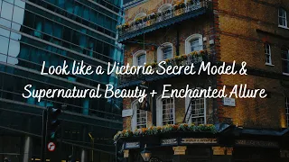Look like Victoria Secret Models & Supernatural Beauty + Enchanted Allure - Subliminal Audio