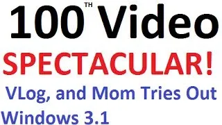 100th Video Spectacular! VLog, and Mom Tries Out Windows 3.1