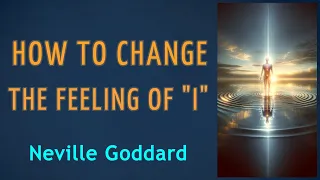 HOW TO CHANGE THE FEELING OF "I" - Neville Goddard - AUDIO