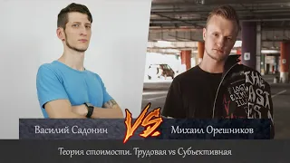 Василий Садонин vs Михаил Орешников. Теория стоимости. Трудовая или субьективная?