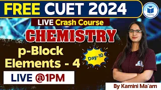 CUET 2024 Chemistry | P-Block Elements - 4 - Day - 10 | CUET 2024 Free Crash Course | CUET Civilstap