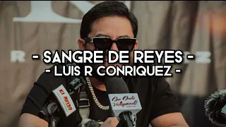 Sangre De Reyes - Luis R Conriquez (LETRA)(EXCLUSIVO)(CORRIDOS)