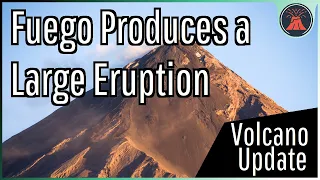 Fuego Volcano Update; Large Eruption Occurs, Evacuations Triggered