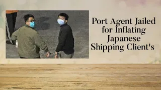 Port Agent Jailed for Inflating Japanese Shipping Client's