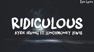 Kyrie Irving  - Ridiculous - Ft - LunchMoney - Lewis - (OFFICIAL Lyrics Video)