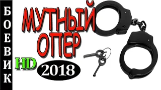 ФИЛЬМ ЗАЦЕПИЛ! МУТНЫЙ ОПЕР ⁄Детектив, боевик 2018, русский⁄