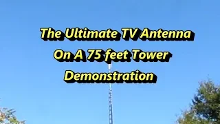 The Ultimate TV Antenna On A 75 feet Tower Demonstration